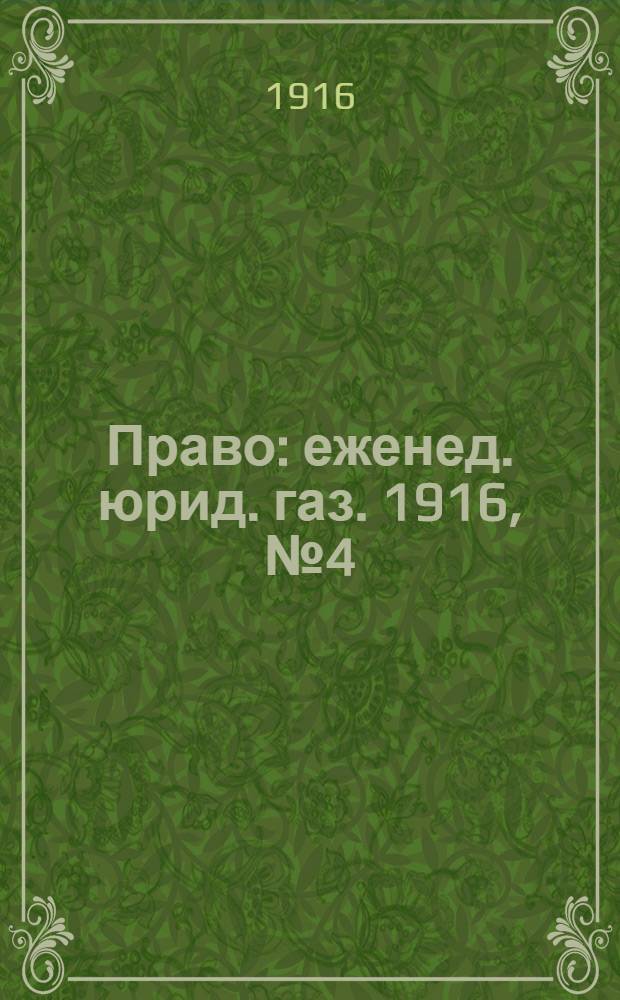 Право : еженед. юрид. газ. 1916, №4 (31 янв.) : 1916, №4 (31 янв.)