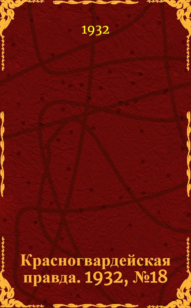 Красногвардейская правда. 1932, №18(81) (22 февр.)