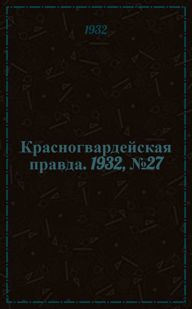 Красногвардейская правда. 1932, №27(90) (18 марта)