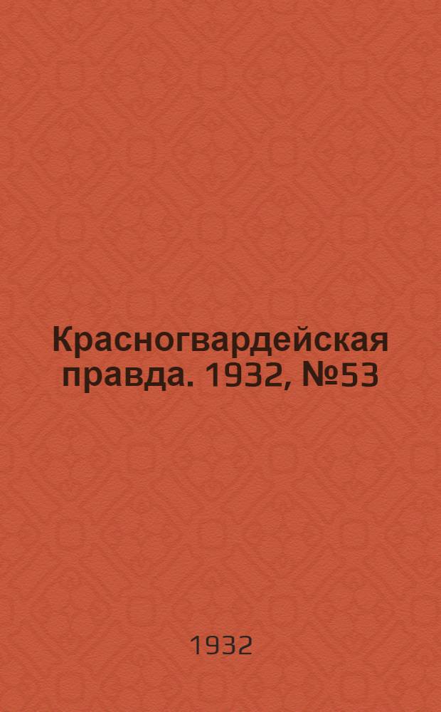 Красногвардейская правда. 1932, №53(116) (17 мая)