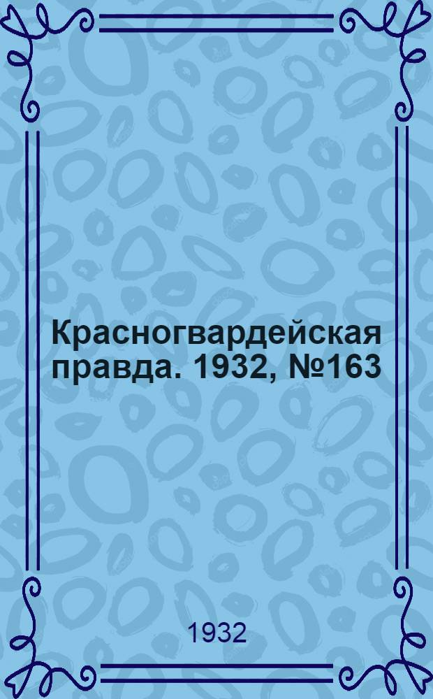 Красногвардейская правда. 1932, №163(222) (31 дек.)