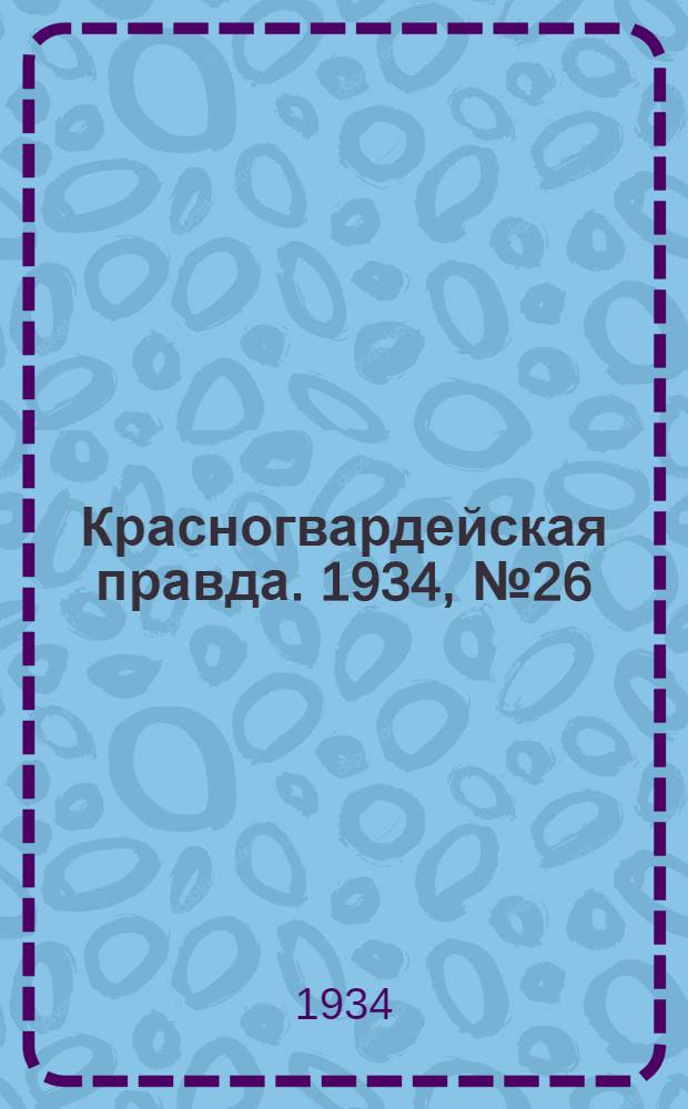 Красногвардейская правда. 1934, №26(425) (24 февр.)