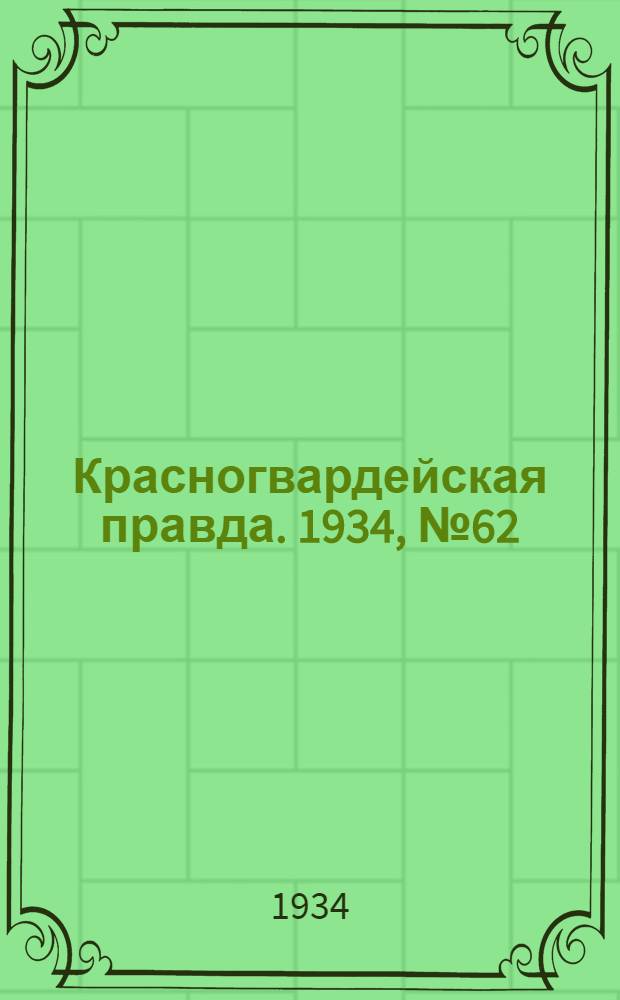 Красногвардейская правда. 1934, №62(461) (16 мая)