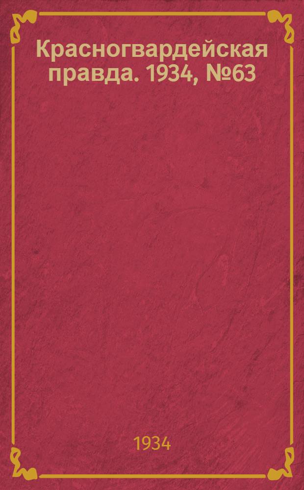 Красногвардейская правда. 1934, №63(462) (18 мая)