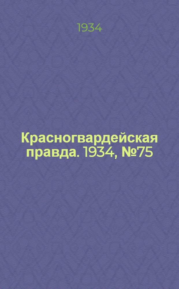 Красногвардейская правда. 1934, №75(474) (16 июня)