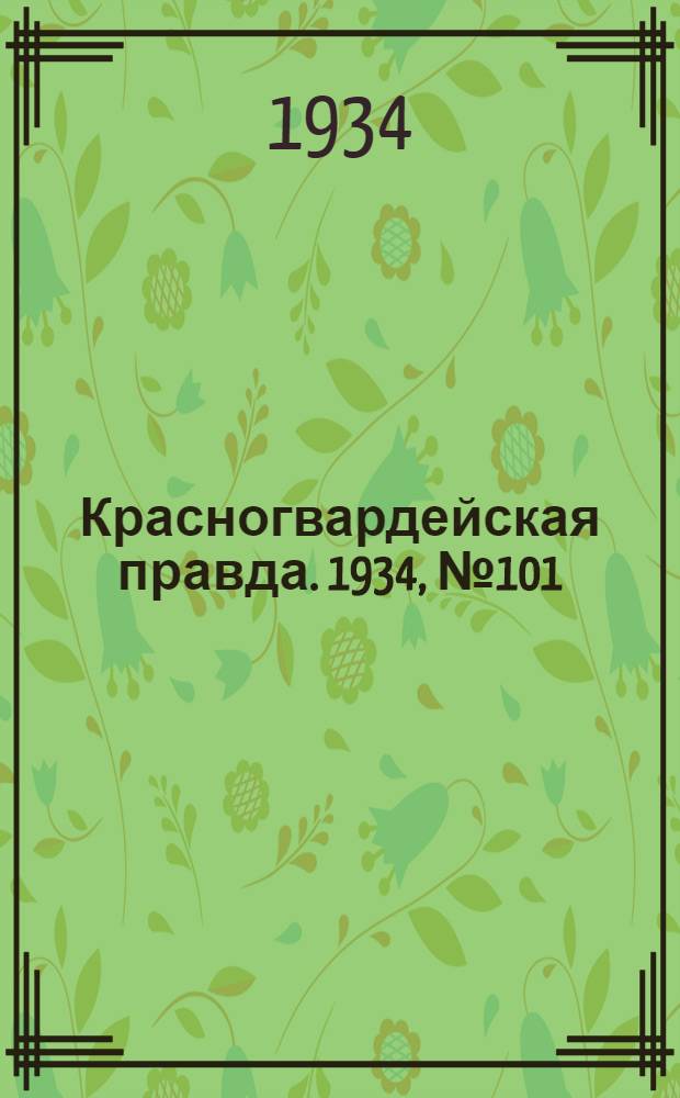 Красногвардейская правда. 1934, №101(500) (17 авг.)