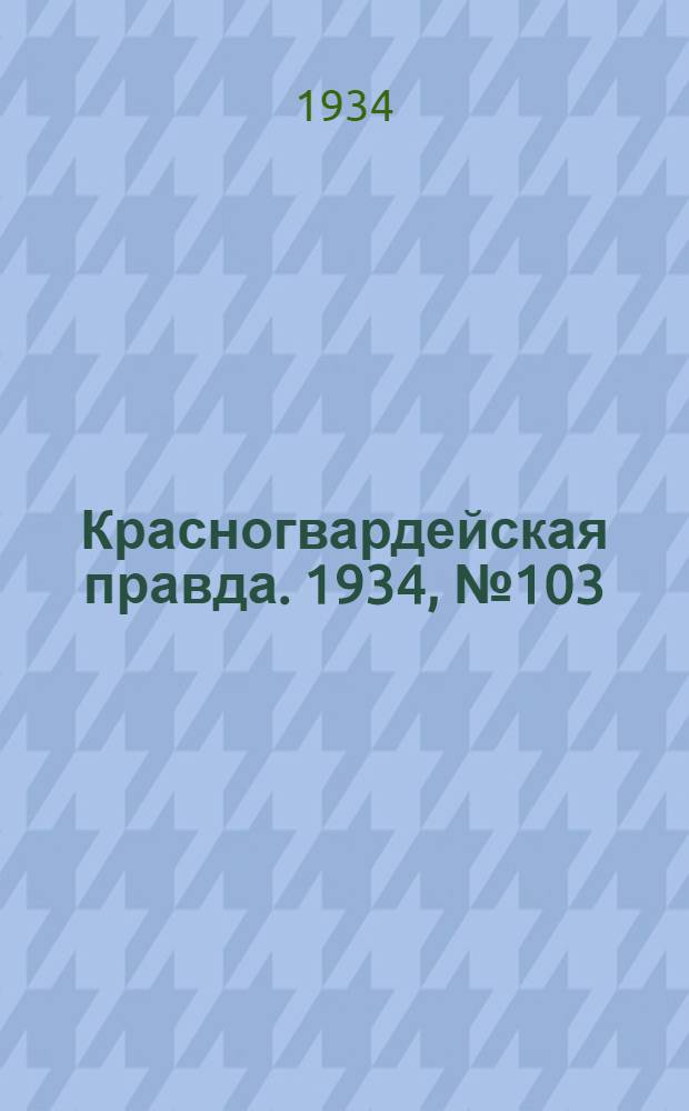 Красногвардейская правда. 1934, №103(502) (22 авг.)