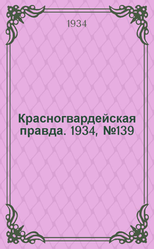 Красногвардейская правда. 1934, №139(538) (15 нояб.)