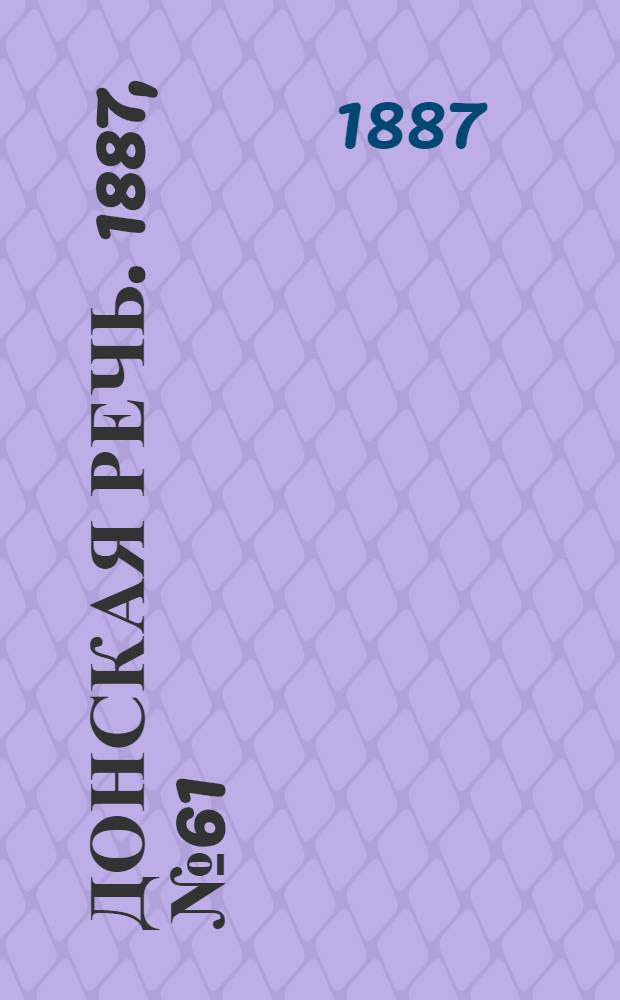 Донская речь. 1887, №61 (28 мая) : 1887, №61 (28 мая)