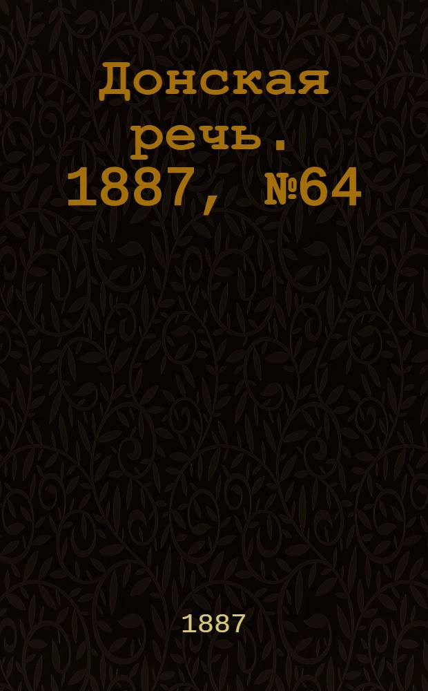 Донская речь. 1887, №64 (4 июня) : 1887, №64 (4 июня)