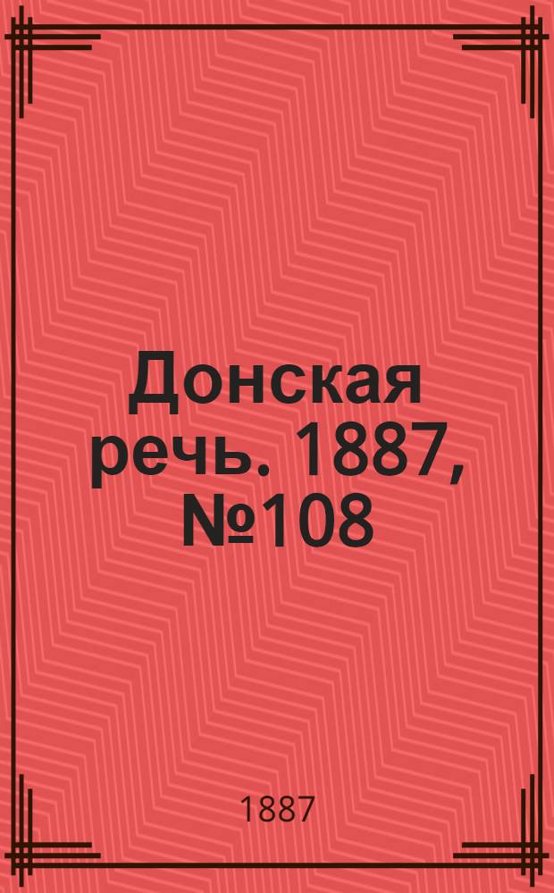 Донская речь. 1887, №108 (17 сент.) : 1887, №108 (17 сент.)