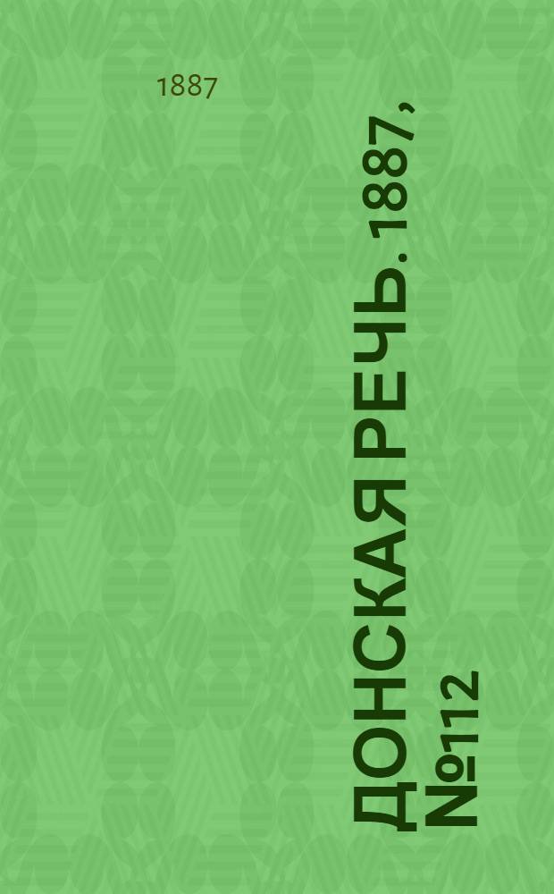 Донская речь. 1887, №112 (27 сент.) : 1887, №112 (27 сент.)