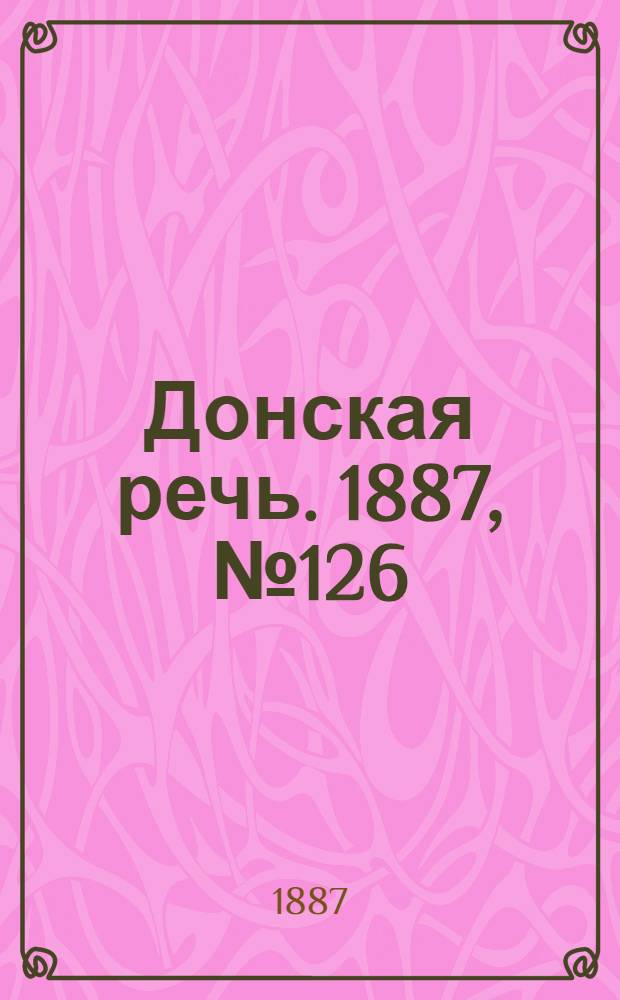 Донская речь. 1887, №126 (29 окт.) : 1887, №126 (29 окт.)