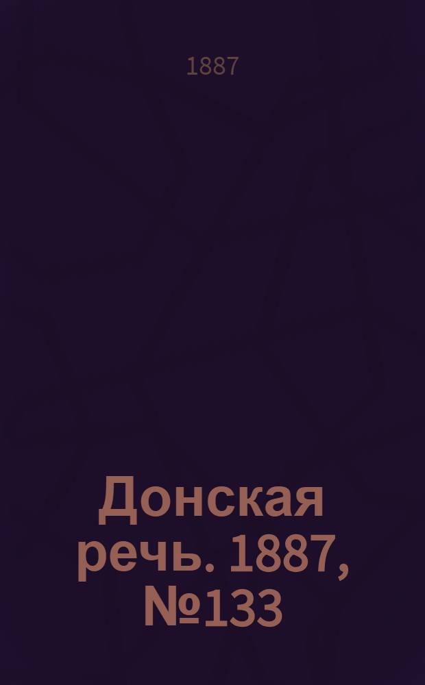 Донская речь. 1887, №133 (15 нояб.) : 1887, №133 (15 нояб.)