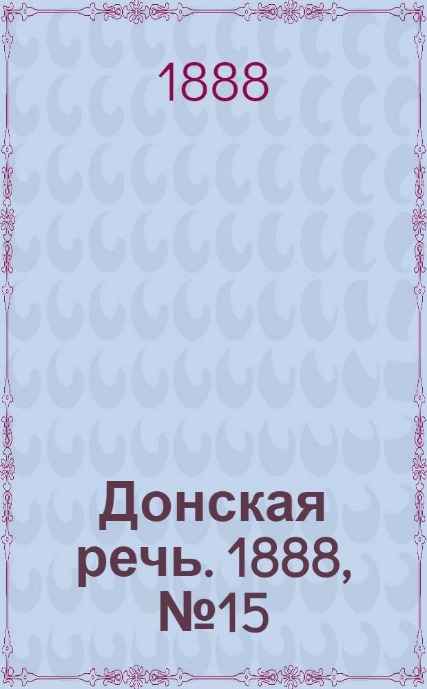 Донская речь. 1888, №15 (2 февр.) : 1888, №15 (2 февр.)