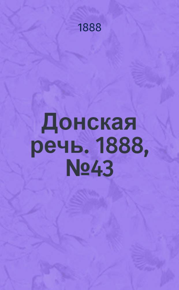 Донская речь. 1888, №43 (10 апр.) : 1888, №43 (10 апр.)