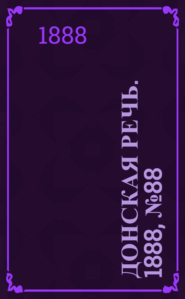 Донская речь. 1888, №88 (4 авг.) : 1888, №88 (4 авг.)