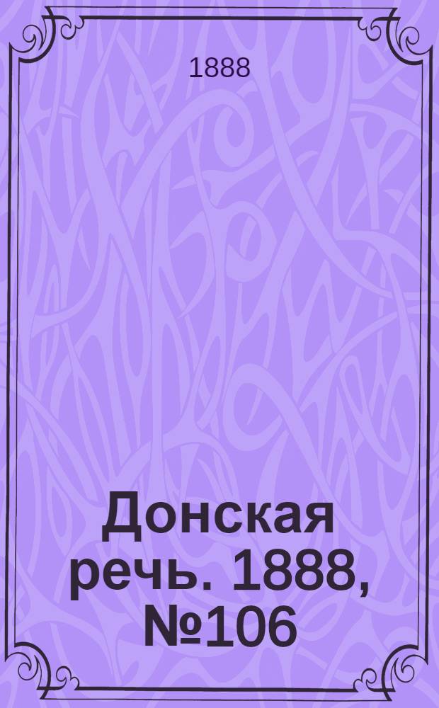 Донская речь. 1888, №106 (25 сент.) : 1888, №106 (25 сент.)