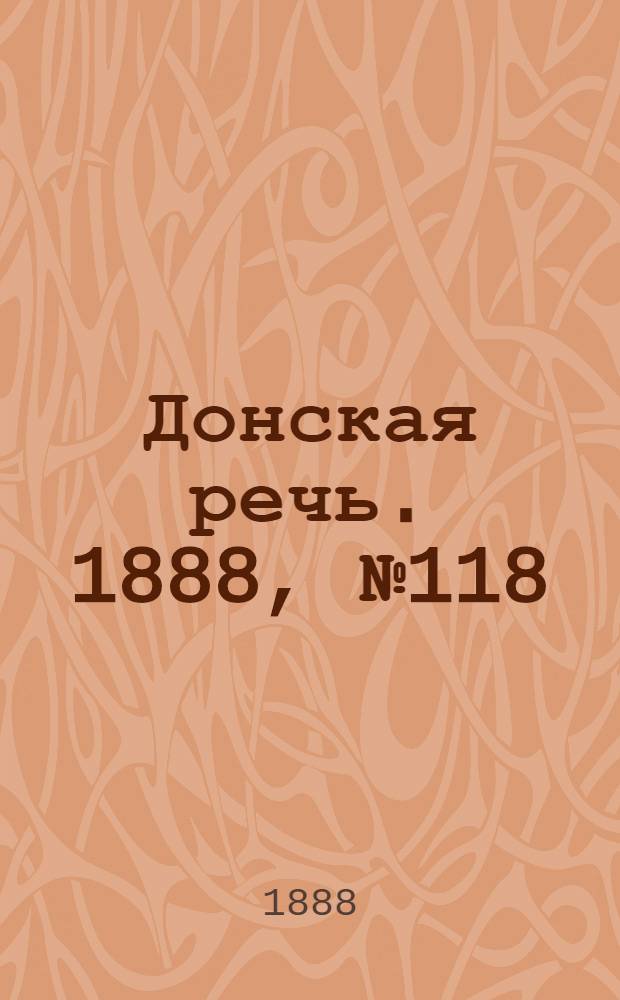 Донская речь. 1888, №118 (25 окт.) : 1888, №118 (25 окт.)
