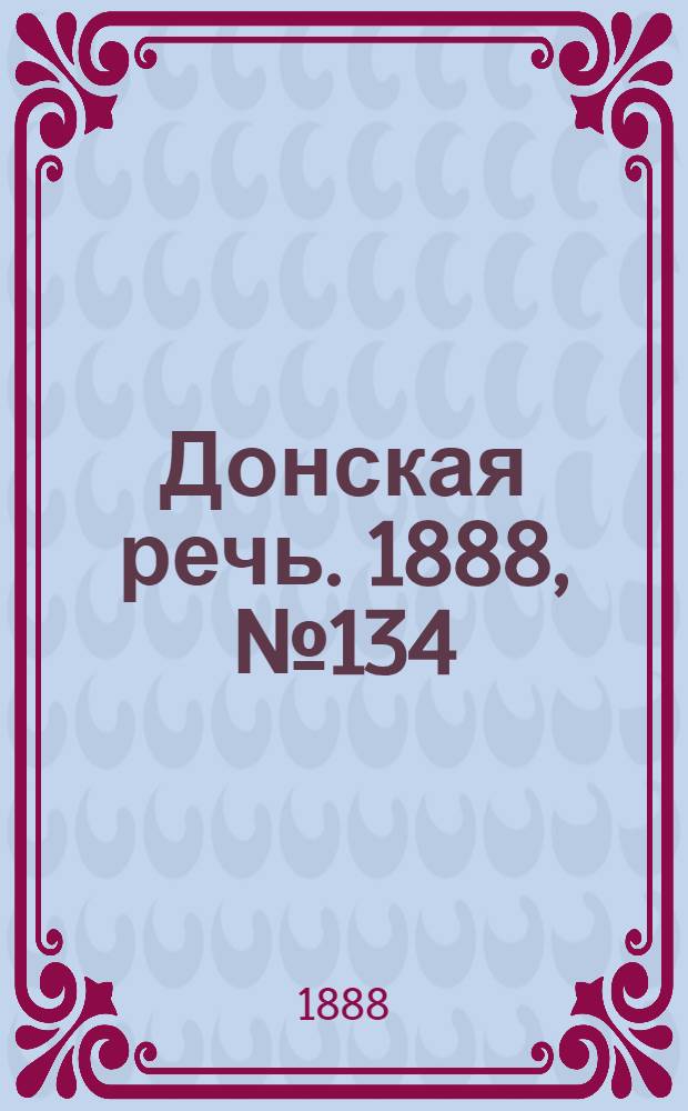 Донская речь. 1888, №134 (6 дек.) : 1888, №134 (6 дек.)