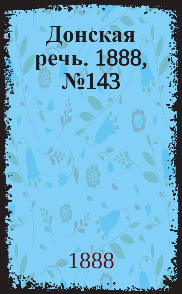 Донская речь. 1888, №143 (30 дек.) : 1888, №143 (30 дек.)