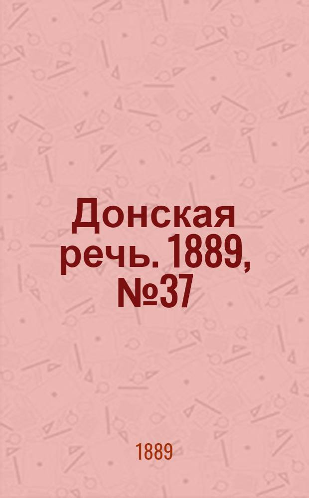 Донская речь. 1889, №37 (28 марта) : 1889, №38 (30 марта)