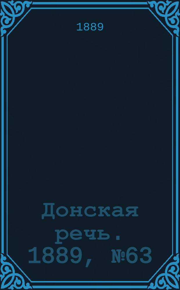Донская речь. 1889, №63 (4 июня) : 1889, №63 (4 июня)