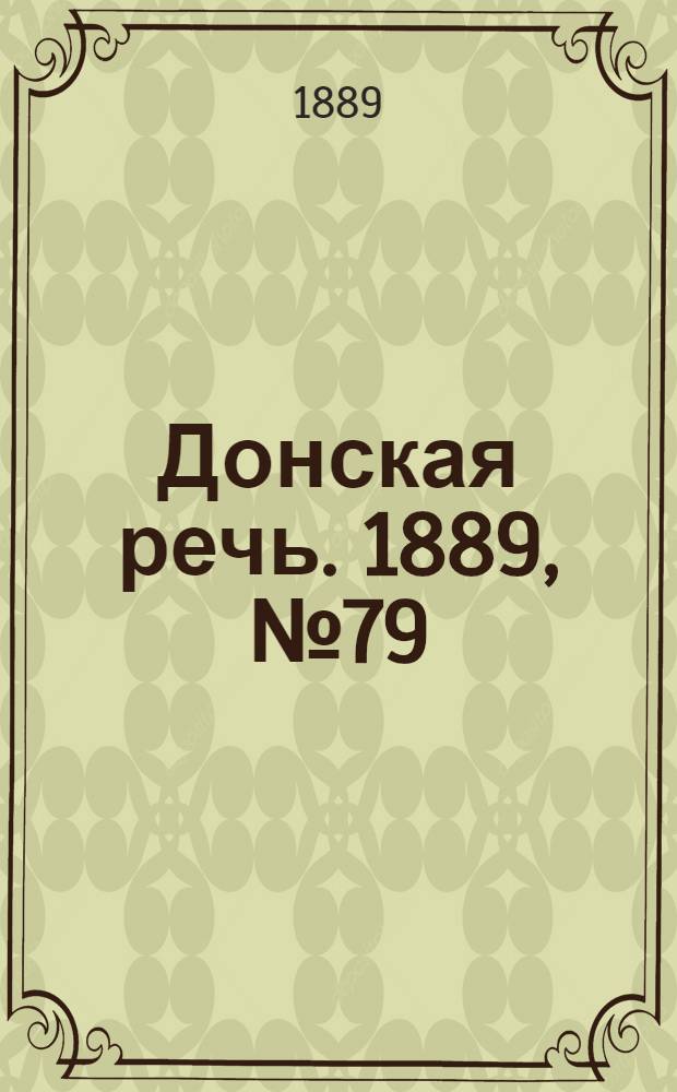Донская речь. 1889, №79 (11 июля) : 1889, №79 (11 июля)