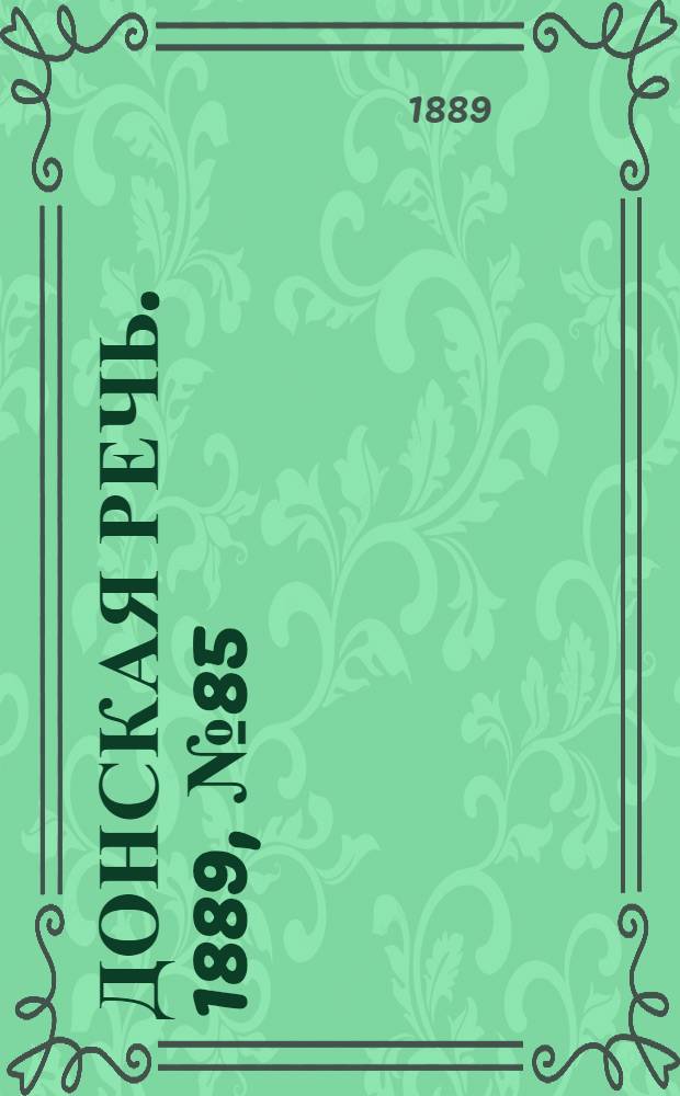 Донская речь. 1889, №85 (25 июля) : 1889, №85 (25 июля)
