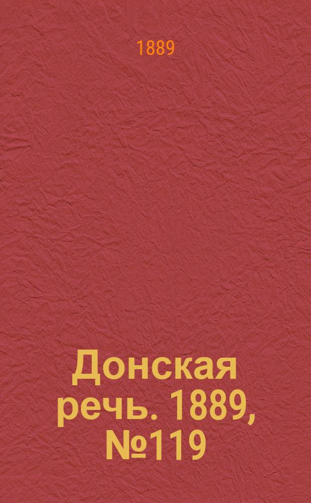 Донская речь. 1889, №119 (15 окт.) : 1889, №119 (15 окт.)