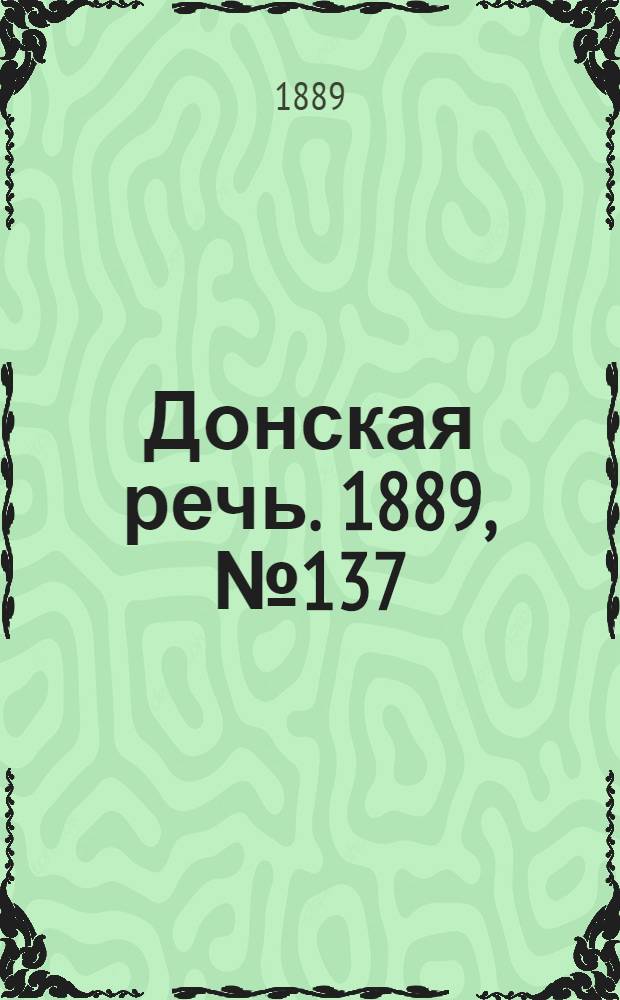 Донская речь. 1889, №137 (26 нояб.) : 1889, №137 (26 нояб.)