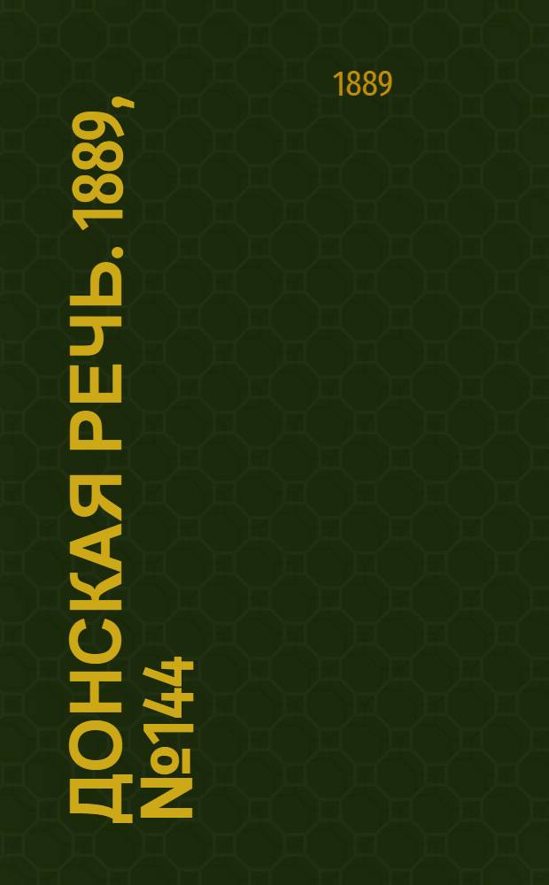 Донская речь. 1889, №144 (12 дек.) : 1889, №144 (12 дек.)