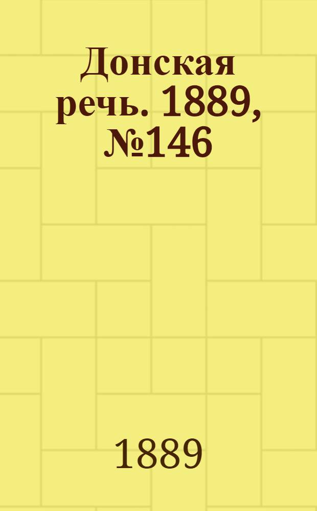 Донская речь. 1889, №146 (17 дек.) : 1889, №146 (17 дек.)