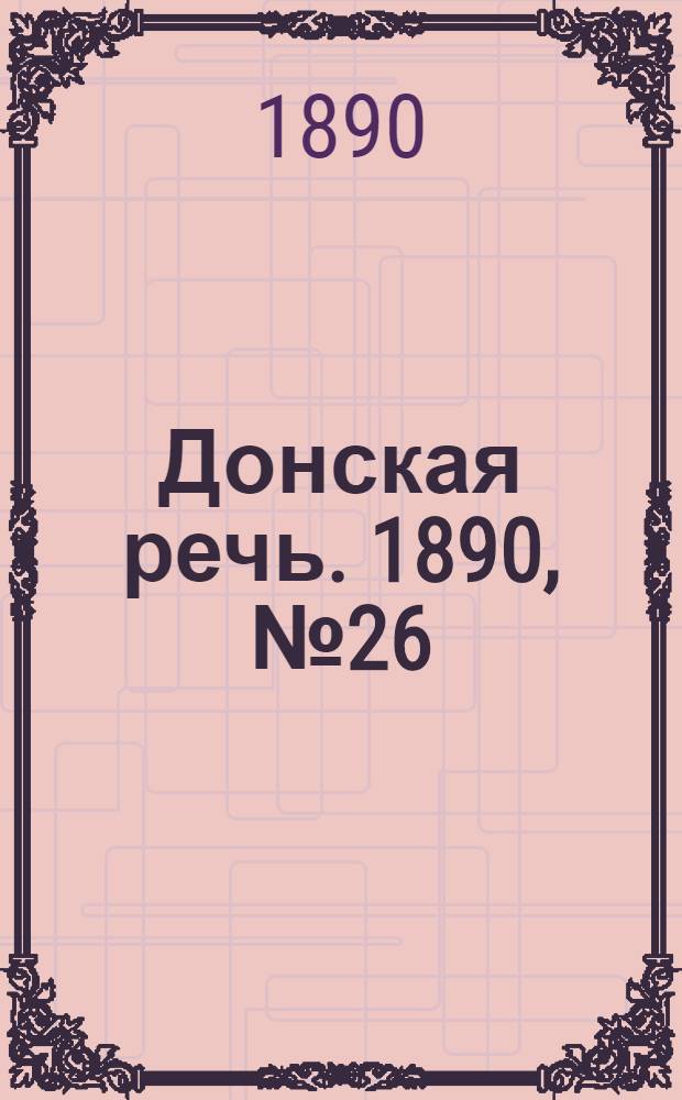 Донская речь. 1890, №26 (6 мар.) : 1890, №26 (6 мар.)