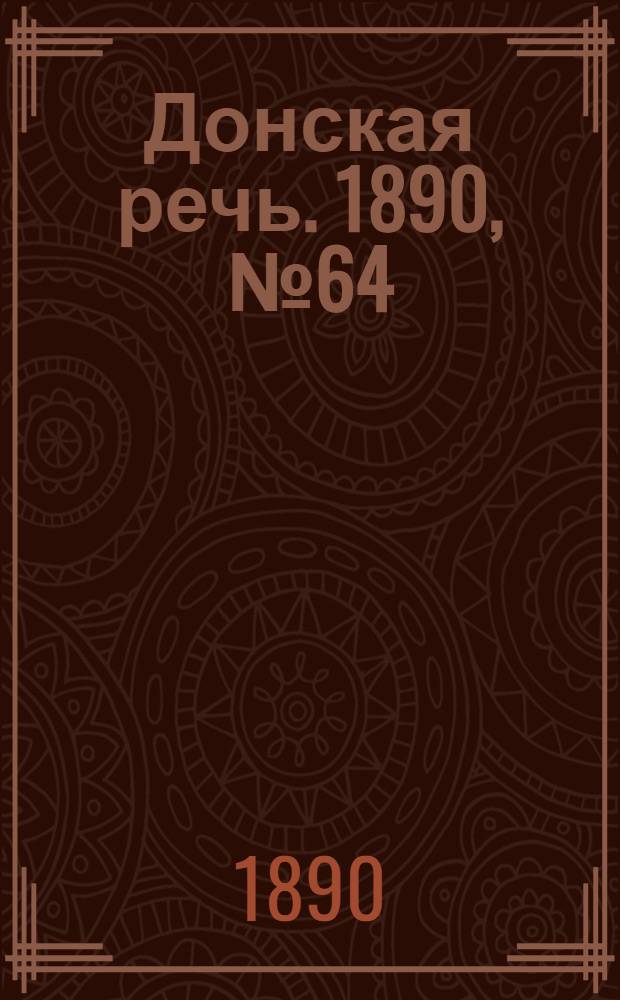 Донская речь. 1890, №64 (10 июн.) : 1890, №64 (10 июн.)