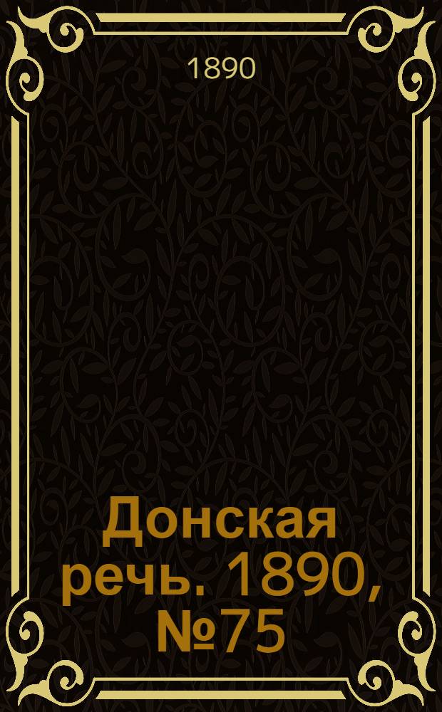 Донская речь. 1890, №75 (05 июл.) : 1890, №75 (05 июл.)