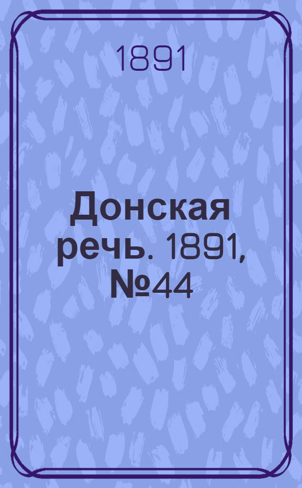 Донская речь. 1891, №44 (16 апр.) : 1891, №44 (16 апр.)