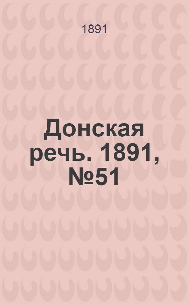 Донская речь. 1891, №51 (9 мая) : 1891, №51 (9 мая)