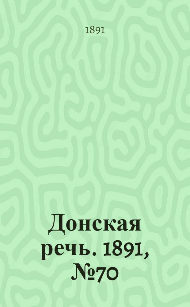 Донская речь. 1891, №70 (25 июн.) : 1891, №70 (25 июн.)
