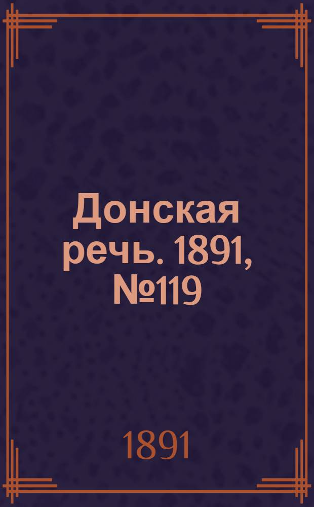 Донская речь. 1891, №119 (20 окт.) : 1891, №119 (20 окт.)