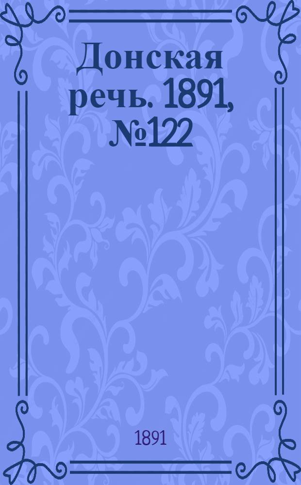 Донская речь. 1891, №122 (27 окт.) : 1891, №122 (27 окт.)
