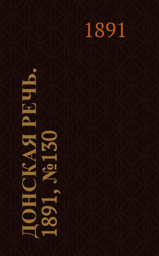 Донская речь. 1891, №130 (16 нояб.) : 1891, №130 (16 нояб.)