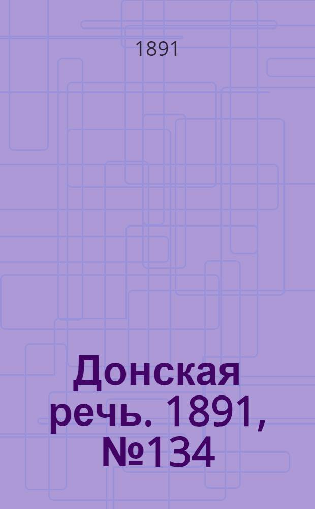 Донская речь. 1891, №134 (26 нояб.) : 1891, №134 (26 нояб.)