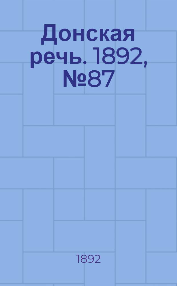 Донская речь. 1892, №87 (6 авг.) : 1892, №87 (6 авг.)