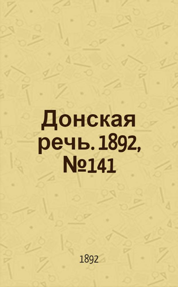 Донская речь. 1892, №141 (13 дек.) : 1892, №141 (13 дек.)