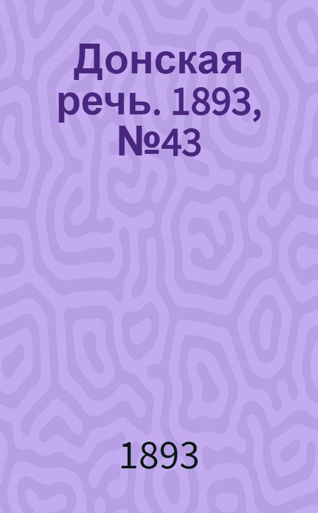 Донская речь. 1893, №43 (11 апр.) : 1893, №43 (11 апр.)