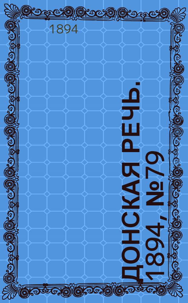 Донская речь. 1894, №79 (12 июл.) : 1894, №79 (12 июл.)