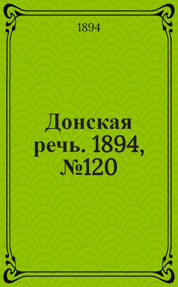 Донская речь. 1894, №120 (21 окт.) : 1894, №120 (21 окт.)
