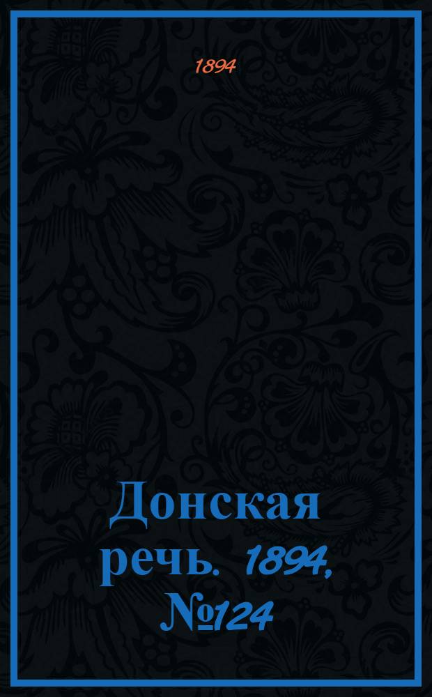 Донская речь. 1894, №124 (28 окт.) : 1894, №124 (28 окт.)