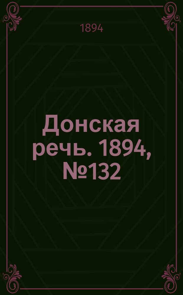 Донская речь. 1894, №132 (15 нояб.) : 1894, №132 (15 нояб.)